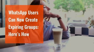 WhatsApp Users Can Now Create Expiring Groups: Here’s How