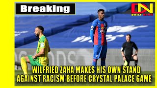 Wilfried Zaha makes his own stand against racism before Crystal Palace game