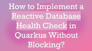 How to Implement a Reactive Database Health Check in Quarkus Without Blocking?