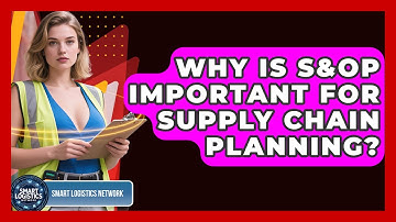 Why Is S&OP Important For Supply Chain Planning? - Smart Logistics Network