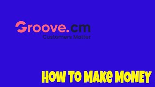 Groove.CM... How To Make Money With Groove.CM!
