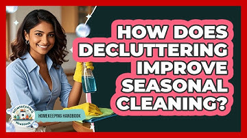 How Does Decluttering Improve Seasonal Cleaning? - Homekeeping Handbook