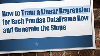 How to Train a Linear Regression for Each Pandas DataFrame Row and Generate the Slope