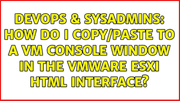DevOps & SysAdmins: How do I copy/paste to a VM console window in the VMware ESXi HTML interface?