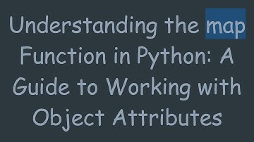 Understanding the map Function in Python: A Guide to Working with Object Attributes