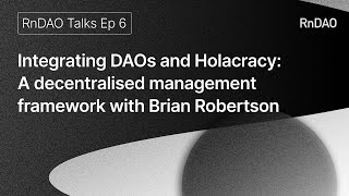 Integrating DAOs and Holacracy - a decentralised management framework with Brian Robertson