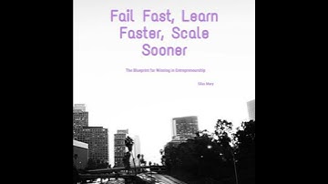 Fail Fast, Learn Faster, Scale Sooner: The Blueprint for Winning in Entrepreneurship - Silas Mary