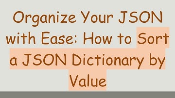 Organize Your JSON with Ease: How to Sort a JSON Dictionary by Value