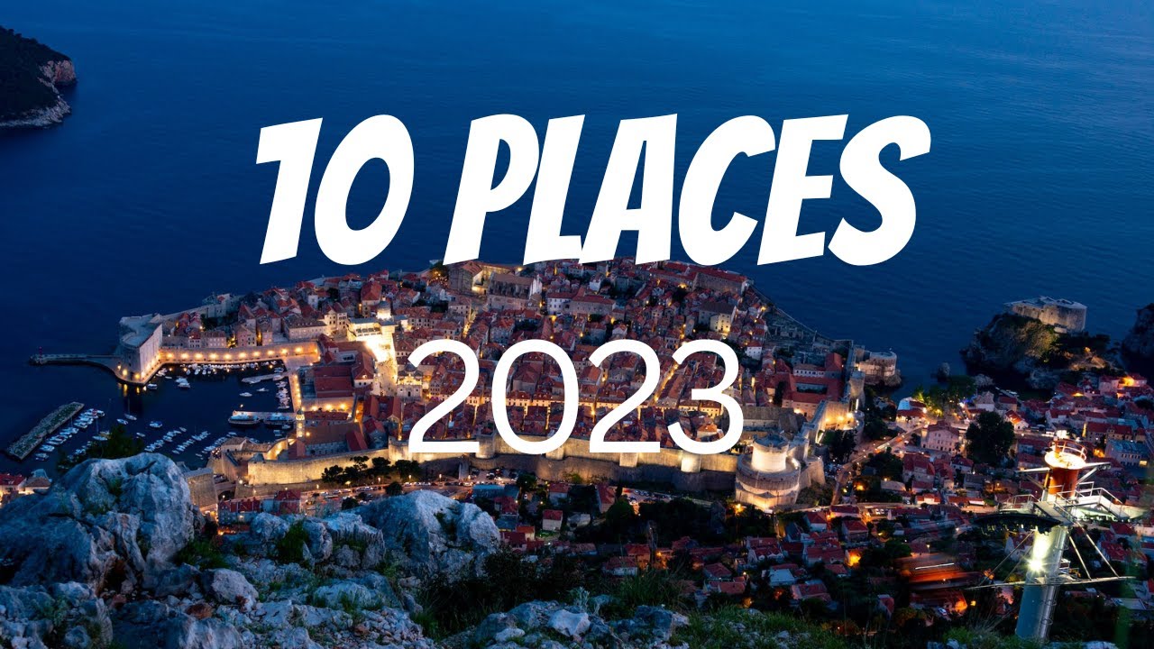 Top 10 Places to Visit in 2023 - YouTube