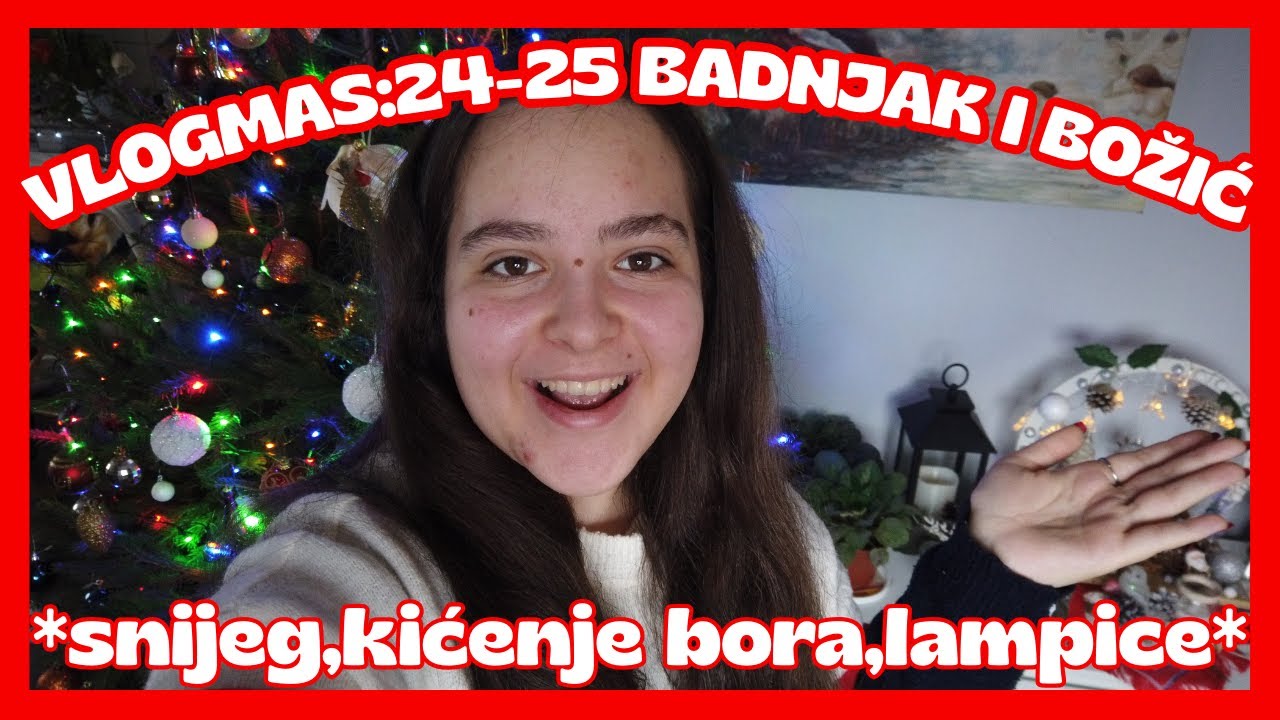 VLOGMAS:24-25 BADNJAK I BOŽIĆ-snijeg,kićenje bora,lampice...