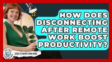 How Does Disconnecting After Remote Work Boost Productivity? - Guide To Work From Home