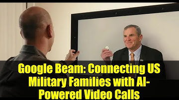 Google Beam: Connecting US Military Families with AI-Powered Video Calls