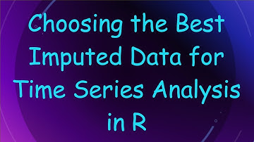 Choosing the Best Imputed Data for Time Series Analysis in R