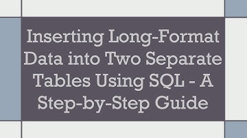 Inserting Long-Format Data into Two Separate Tables Using SQL - A Step-by-Step Guide