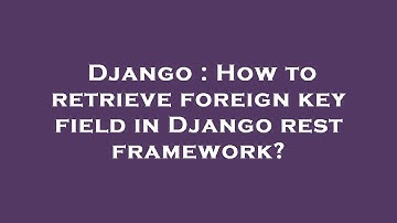 Django : How to retrieve foreign key field in Django rest framework?