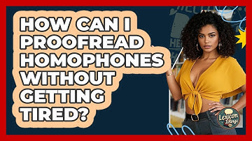 How Can I Proofread Homophones Without Getting Tired? - Lexicon Lounge