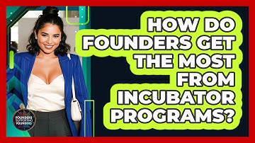 How Do Founders Get The Most From Incubator Programs? - Founders Supporting Founders