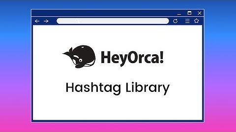 How to Use HeyOrca’s Hashtag Library
