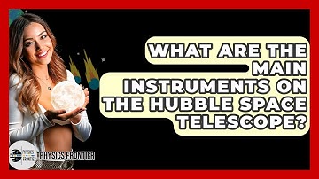What Are The Main Instruments On The Hubble Space Telescope? - Physics Frontier