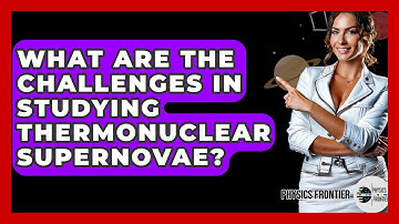 What Are The Challenges In Studying Thermonuclear Supernovae? - Physics Frontier