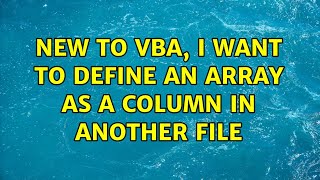 New to VBA, I want to define an array as a column in another file