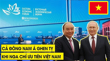 Cả Đông Nam Á Ghen Tỵ Khi Việt Nam Sẽ Là Đối Tác Toàn Diện Mà Nga Ưu Tiên Nhất