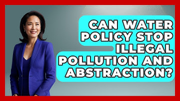 Can Water Policy Stop Illegal Pollution And Abstraction? - Water Science For Everyone