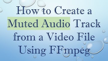 How to Create a Muted Audio Track from a Video File Using FFmpeg