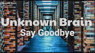 Unknown Brain - Say Goodbye (feat. Marvin Divine) [Lyrics]