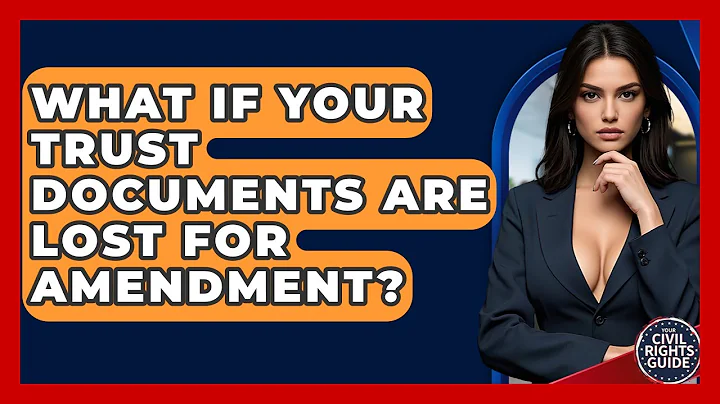 What If Your Trust Documents Are Lost For Amendment? - Your Civil Rights Guide
