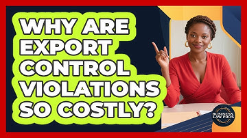Why Are Export Control Violations So Costly? - Business Law Pros