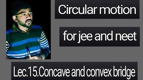 Lec.15.Convex and concave bridge (Circular motion)