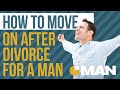 How To Move On After Divorce For A Man | Divorced Men | Mens Divorce Tips