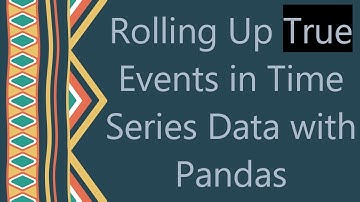 Rolling Up True Events in Time Series Data with Pandas