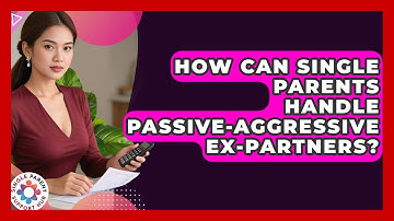 How Can Single Parents Handle Passive-aggressive Ex-partners? - Single Parent Support Hub