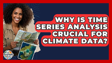Why Is Time Series Analysis Crucial For Climate Data? - The Geography Atlas