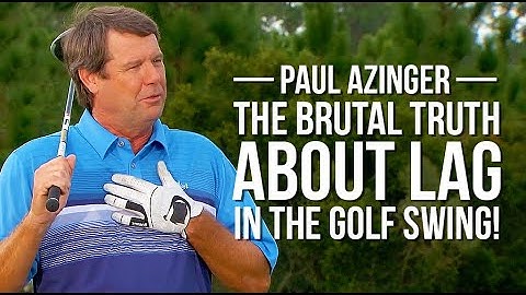 Paul Azinger: The Brutal TRUTH About LAG in the Golf Swing