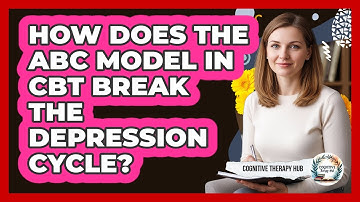 How Does The ABC Model In CBT Break The Depression Cycle? - Cognitive Therapy Hub