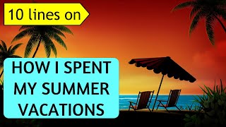 10 Lines on How I spent my Summer Vacations in English | Few Lines on Summer Vacations