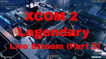 XCOM 2 - Legendary - Live (Part 2)
