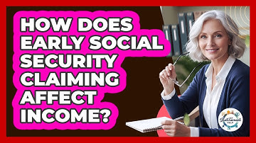 How Does Early Social Security Claiming Affect Income?