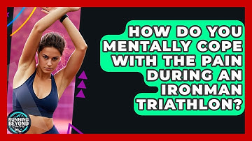 How Do You Mentally Cope With The Pain During An Ironman Triathlon? - Running Beyond Limits