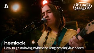 hemlock - How to go on loving (when the living breaks your heart) | Audiotree Live (Chicago Selects)