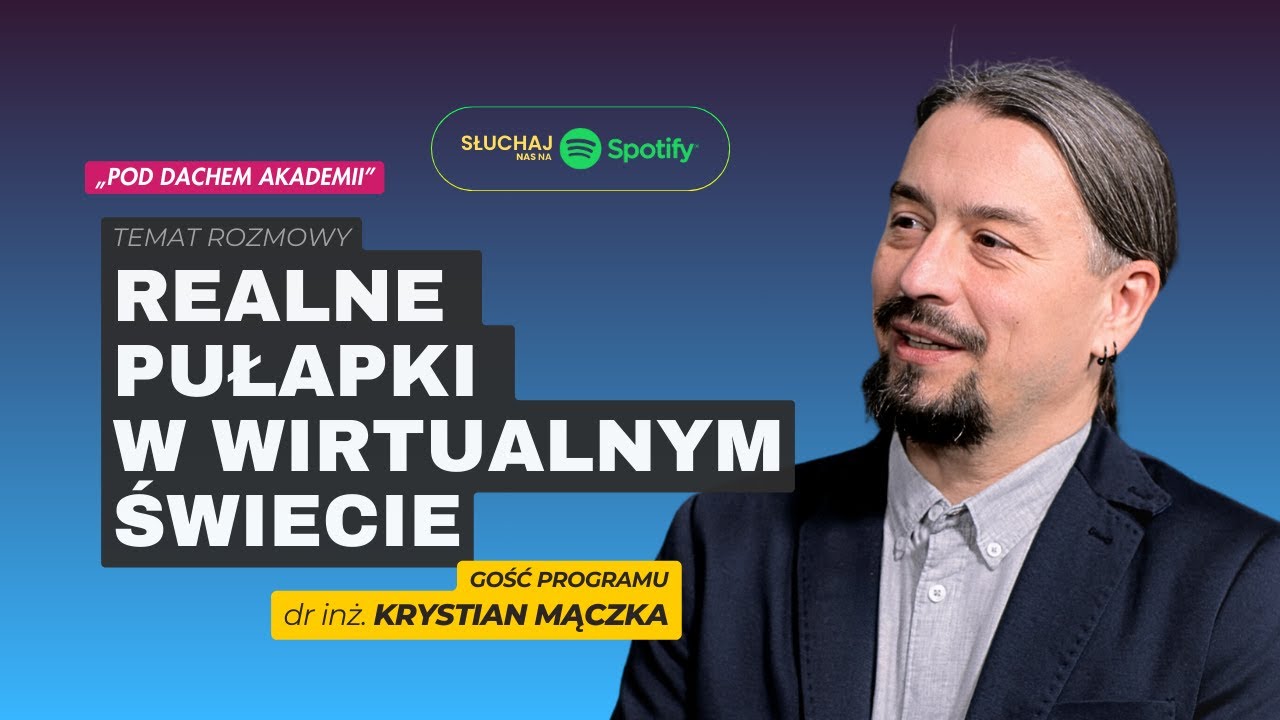 Pod dachem Akademii / odc. 19 – REALNE PUŁAPKI W WIRTUALNYM ŚWIECIE – gość dr inż. Krystian Mączka