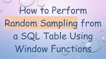 How to Perform Random Sampling from a SQL Table Using Window Functions