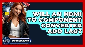 Will An HDMI To Component Converter Add Lag? - NextGen Viewing and Audio