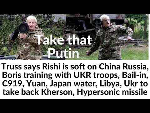 Truss says Rishi is soft on China Russia, Boris training with UKR troops, Bail-in, C919, Yuan, Japan