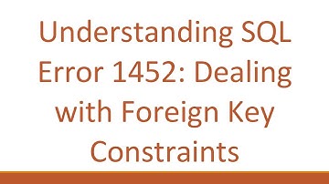 Understanding SQL Error 1452: Dealing with Foreign Key Constraints