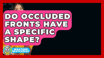 Do Occluded Fronts Have A Specific Shape? - Weather Watchdog