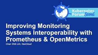 Improving Monitoring Systems Interoperability with Prometheus & OpenMetrics- Chan Shik Lim, NexCloud Wealth